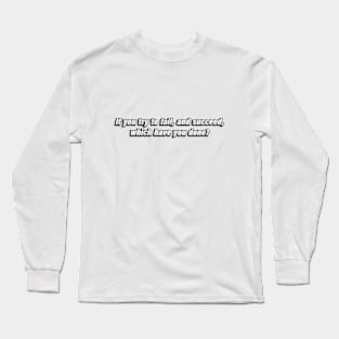 If you try to fail, and succeed, which have you done Long Sleeve T-Shirt